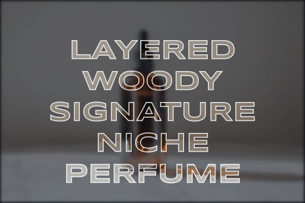 layered woody signature niche perfume