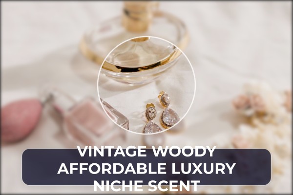 vintage woody affordable luxury niche scent